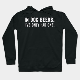 In dog beers, I've only had one. (White) Hoodie